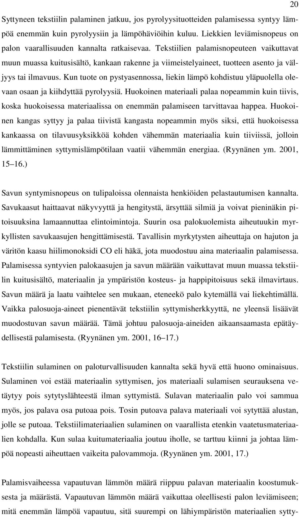 Tekstiilien palamisnopeuteen vaikuttavat muun muassa kuitusisältö, kankaan rakenne ja viimeistelyaineet, tuotteen asento ja väljyys tai ilmavuus.