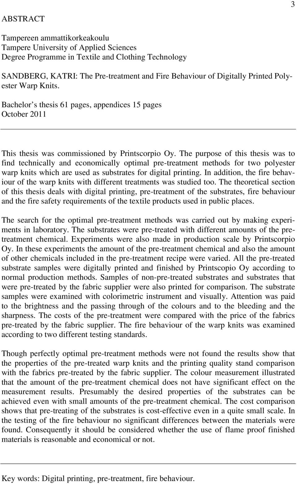 The purpose of this thesis was to find technically and economically optimal pre-treatment methods for two polyester warp knits which are used as substrates for digital printing.