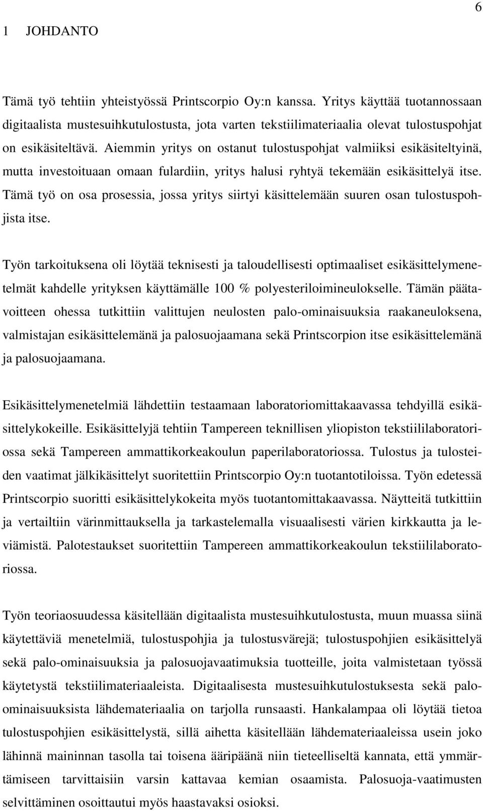 Aiemmin yritys on ostanut tulostuspohjat valmiiksi esikäsiteltyinä, mutta investoituaan omaan fulardiin, yritys halusi ryhtyä tekemään esikäsittelyä itse.