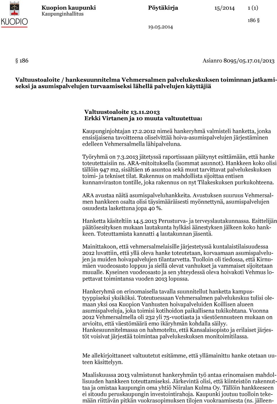 2013 Erkki Virtanen ja 10 muuta valtuutettua: Kaupunginjohtajan 17.2.2012 nimeä hankeryhmä valmisteli hanketta, jonka ensisijaisena tavoitteena oliselvittää hoiva-asumispalvelujen järjestäminen edelleen Vehmersalmella lähipalveluna.