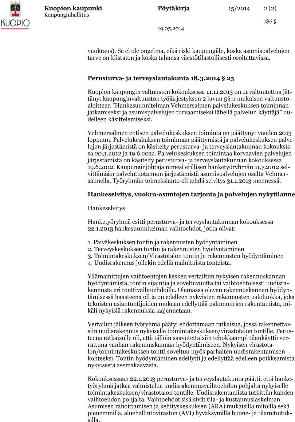 11.2013 on 11 valtuutettua jättänyt kaupunginvaltuuston työjärjestyksen 2 luvun 5 :n mukaisen valtuustoaloitteen Hankesuunnitelman Vehmersalmen palvelukeskuksen toiminnan jatkamiseksi ja