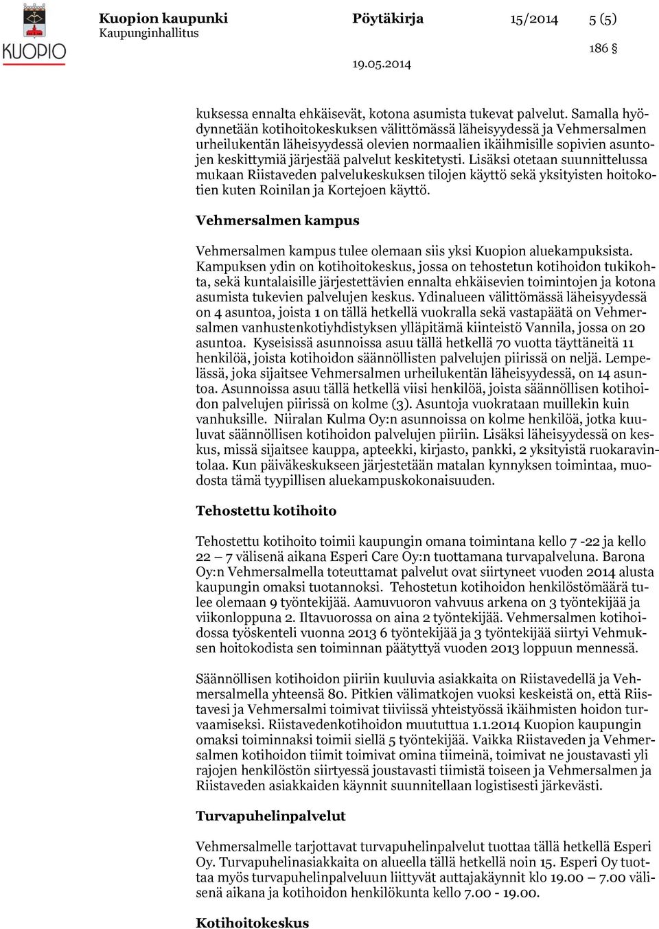 keskitetysti. Lisäksi otetaan suunnittelussa mukaan Riistaveden palvelukeskuksen tilojen käyttö sekä yksityisten hoitokotien kuten Roinilan ja Kortejoen käyttö.