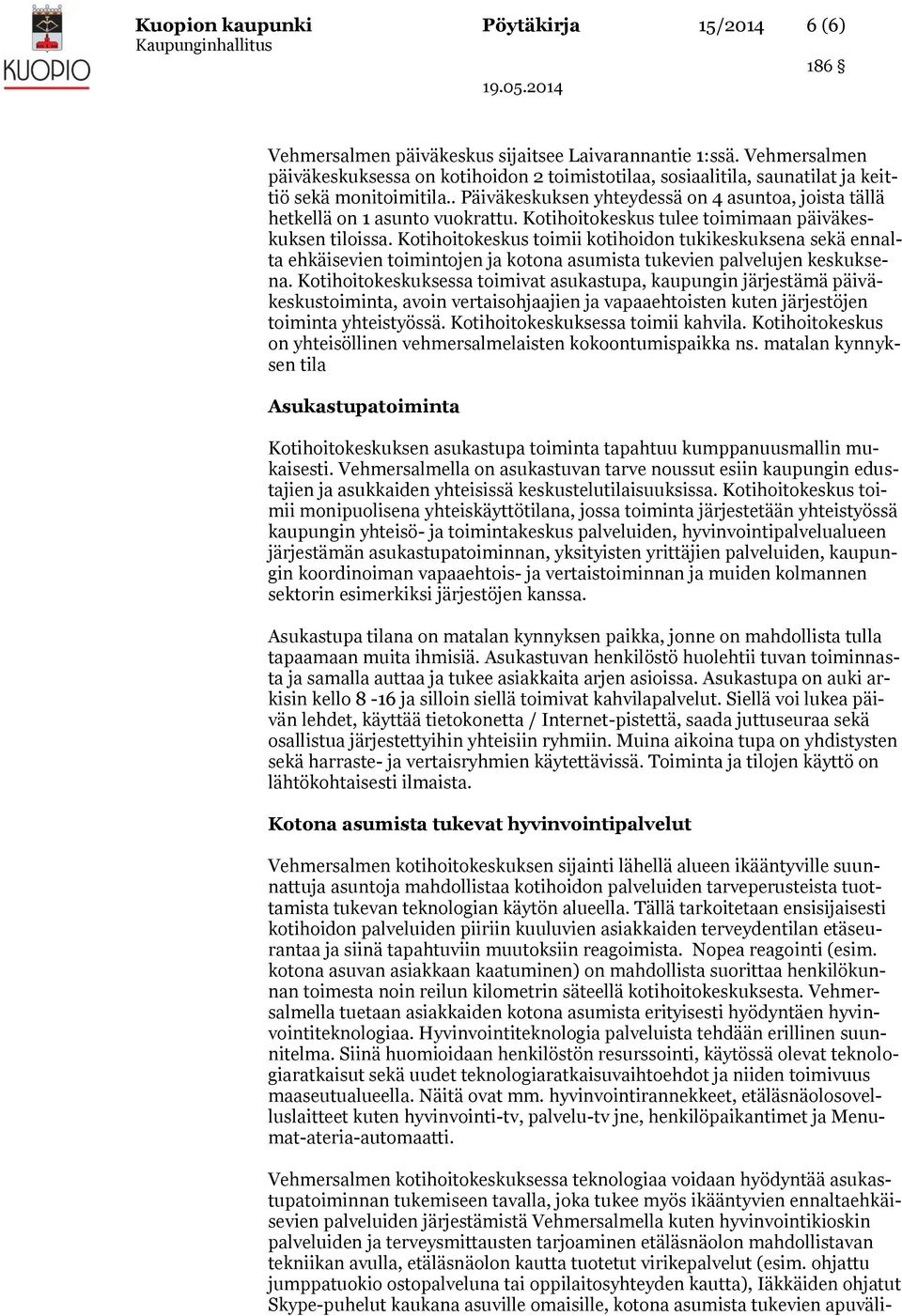 . Päiväkeskuksen yhteydessä on 4 asuntoa, joista tällä hetkellä on 1 asunto vuokrattu. Kotihoitokeskus tulee toimimaan päiväkeskuksen tiloissa.