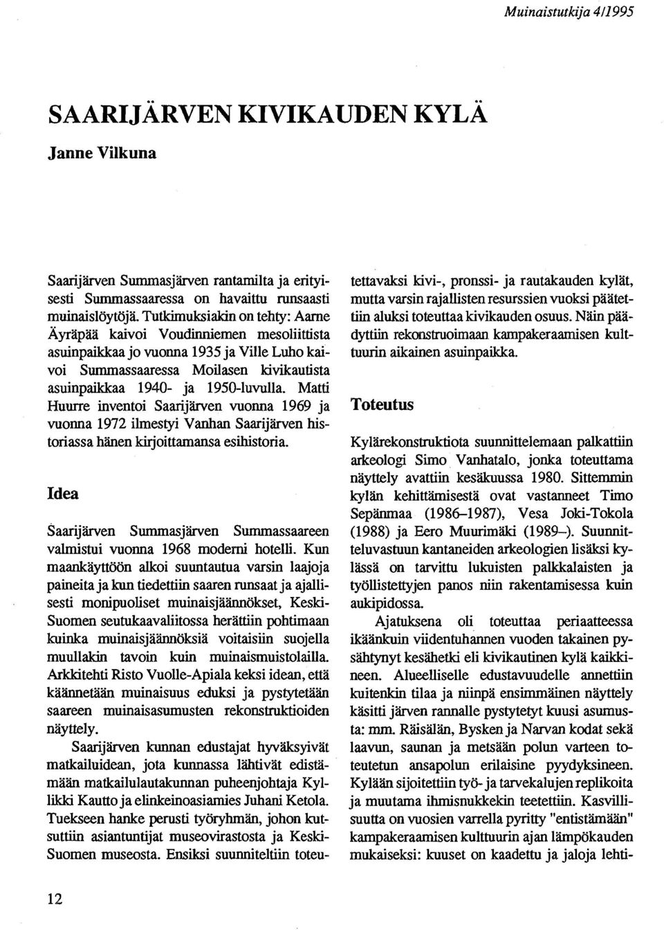 Matti Huurre inventoi Saarijärven vuonna 1969 ja vuonna 1972 ilmestyi Vanhan Saarijärven historiassa hänen kirjoittamansa esihistoria.