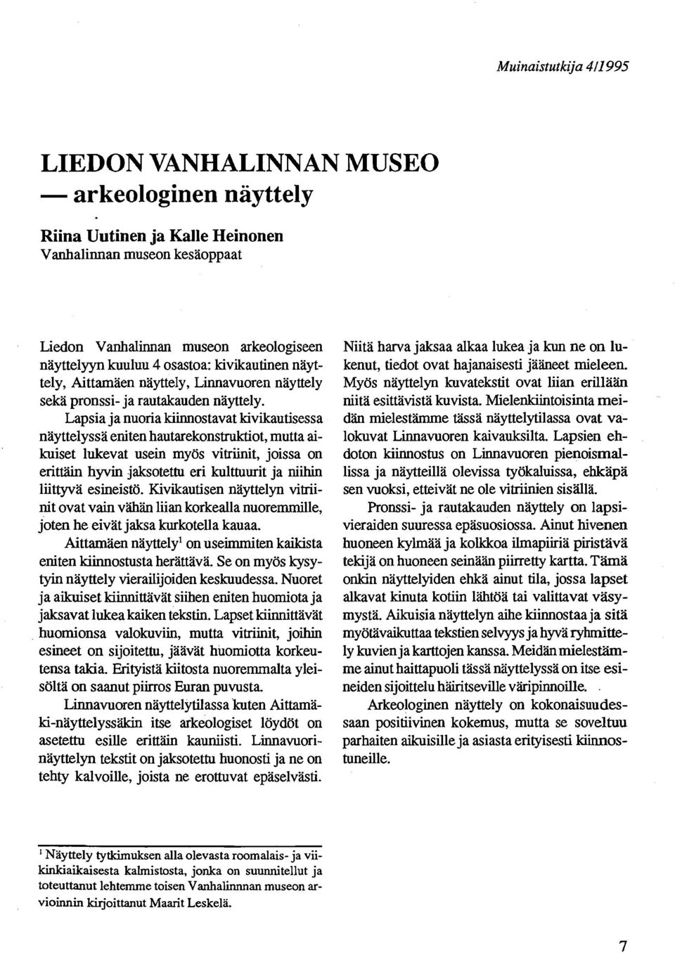 Lapsia ja nuoria kiinnostavat kivikautisessa näyttelyssä eniten hautarekonstruktiot, mutta aikuiset lukevat usein myös vitriinit, joissa on erittäin hyvin jaksotettu eri kulttuurit ja niihin liittyvä