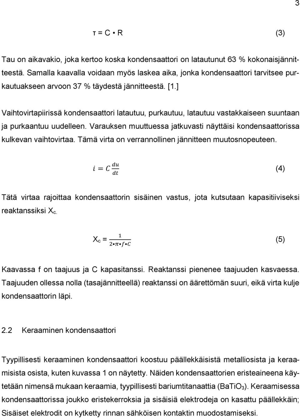 ] Vaihtovirtapiirissä kondensaattori latautuu, purkautuu, latautuu vastakkaiseen suuntaan ja purkaantuu uudelleen. Varauksen muuttuessa jatkuvasti näyttäisi kondensaattorissa kulkevan vaihtovirtaa.