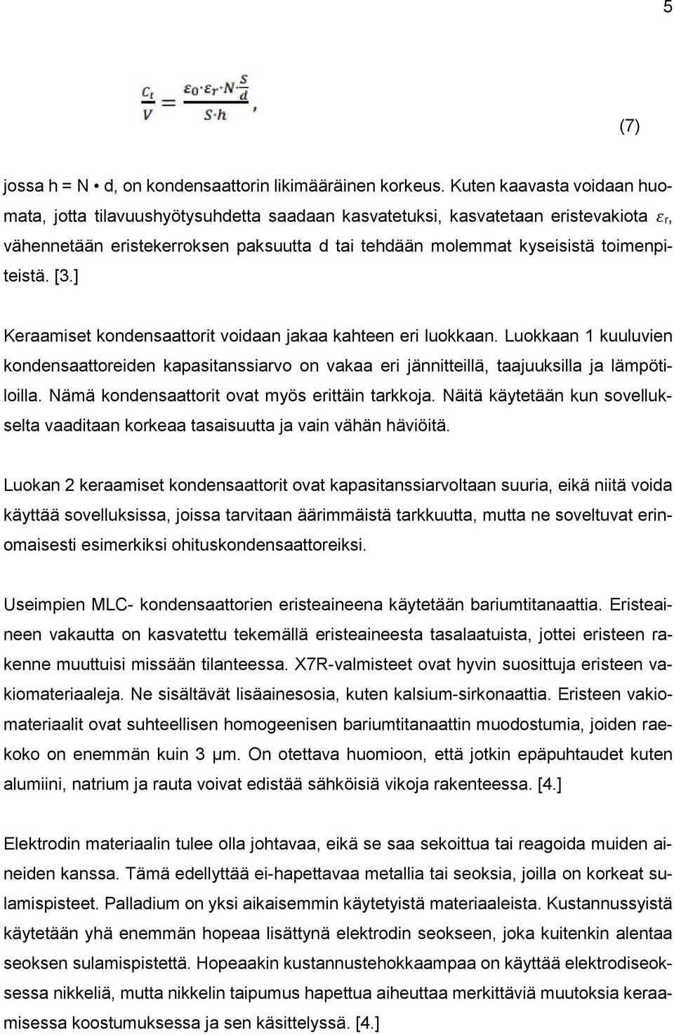 [3.] Keraamiset kondensaattorit voidaan jakaa kahteen eri luokkaan. Luokkaan 1 kuuluvien kondensaattoreiden kapasitanssiarvo on vakaa eri jännitteillä, taajuuksilla ja lämpötiloilla.