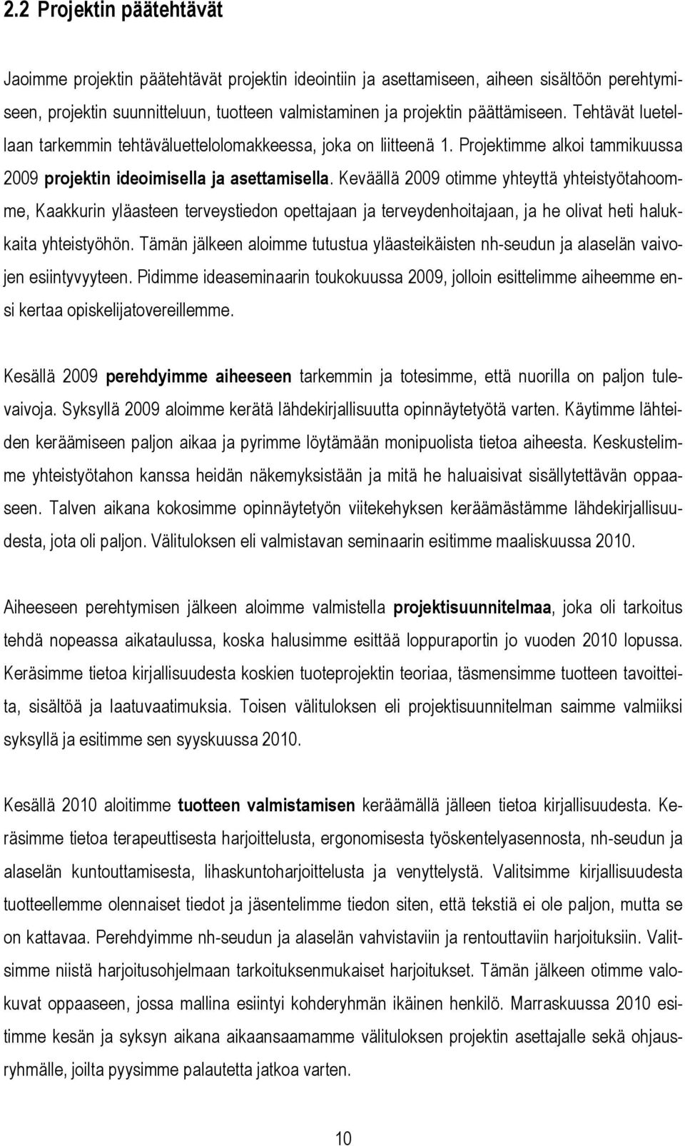 Keväällä 2009 otimme yhteyttä yhteistyötahoomme, Kaakkurin yläasteen terveystiedon opettajaan ja terveydenhoitajaan, ja he olivat heti halukkaita yhteistyöhön.