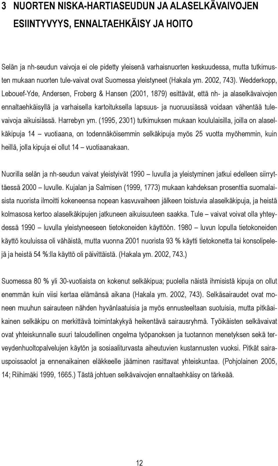 Wedderkopp, Lebouef-Yde, Andersen, Froberg & Hansen (2001, 1879) esittävät, että nh- ja alaselkävaivojen ennaltaehkäisyllä ja varhaisella kartoituksella lapsuus- ja nuoruusiässä voidaan vähentää