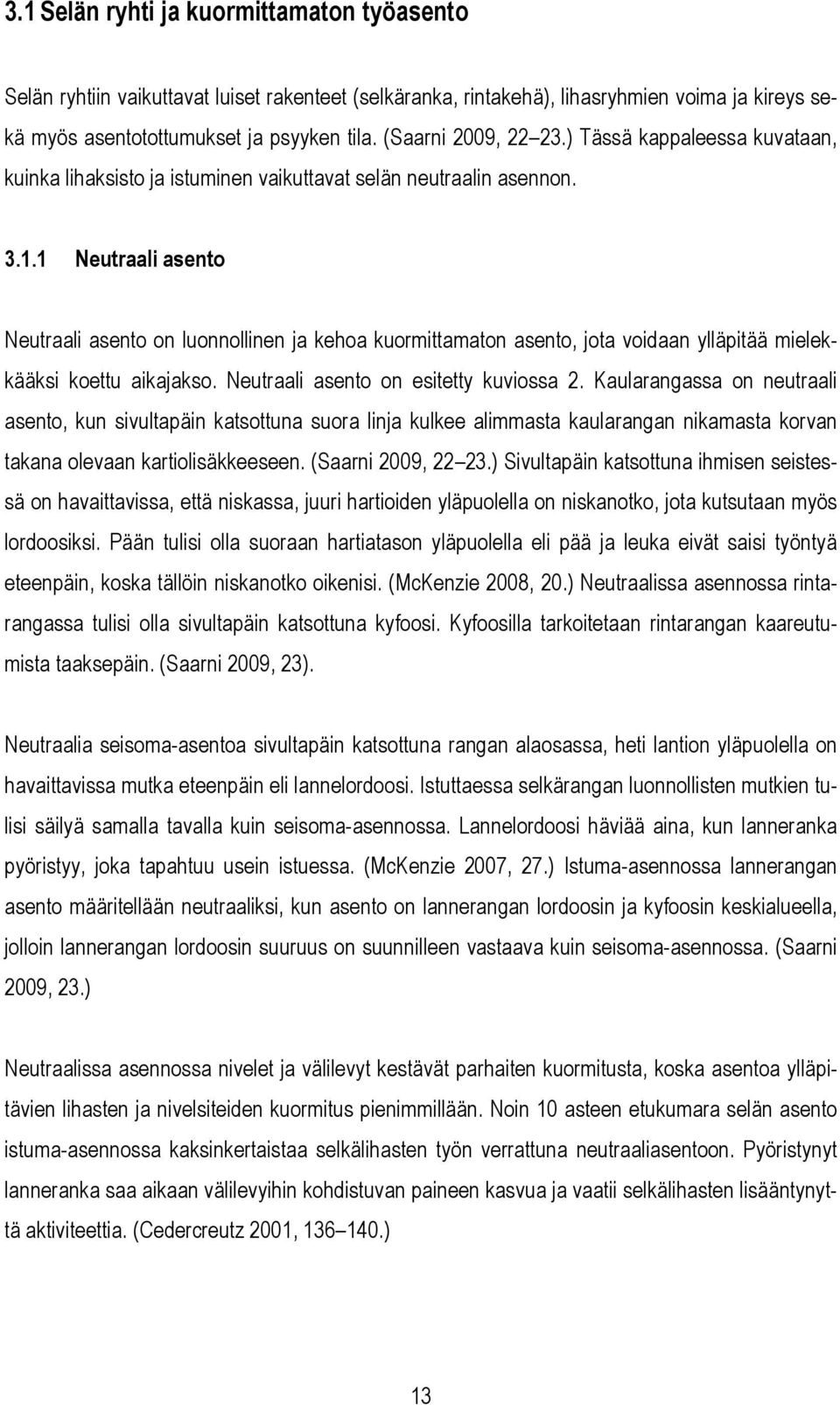 1 Neutraali asento Neutraali asento on luonnollinen ja kehoa kuormittamaton asento, jota voidaan ylläpitää mielekkääksi koettu aikajakso. Neutraali asento on esitetty kuviossa 2.