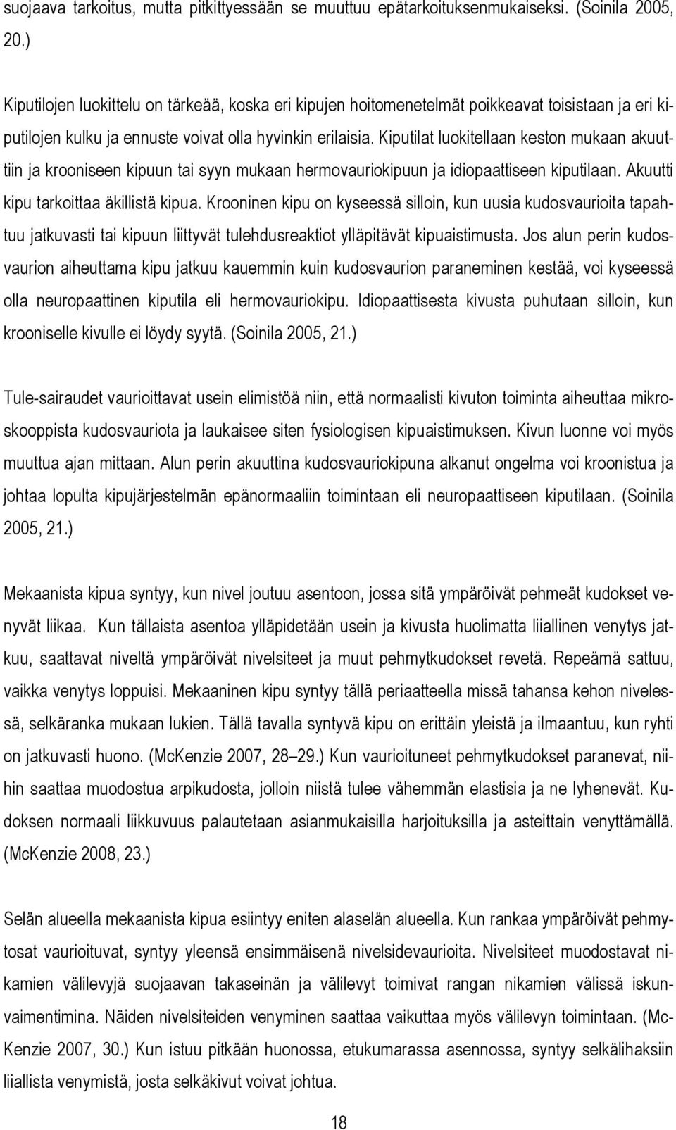 Kiputilat luokitellaan keston mukaan akuuttiin ja krooniseen kipuun tai syyn mukaan hermovauriokipuun ja idiopaattiseen kiputilaan. Akuutti kipu tarkoittaa äkillistä kipua.