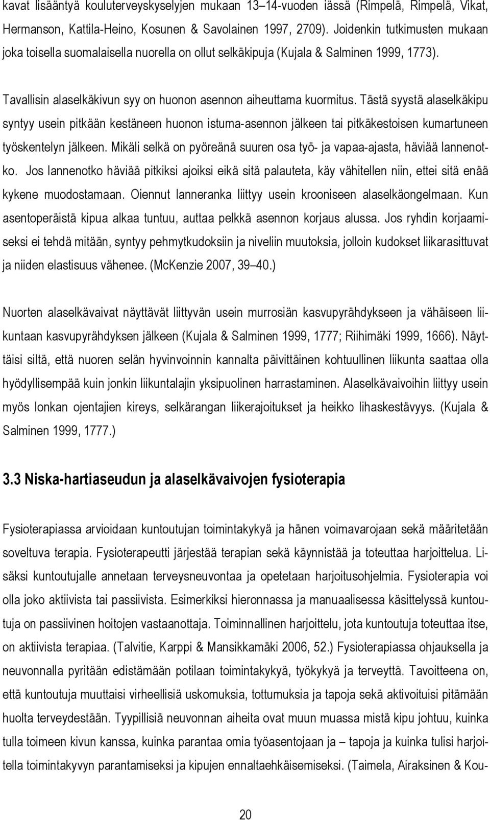 Tästä syystä alaselkäkipu syntyy usein pitkään kestäneen huonon istuma-asennon jälkeen tai pitkäkestoisen kumartuneen työskentelyn jälkeen.