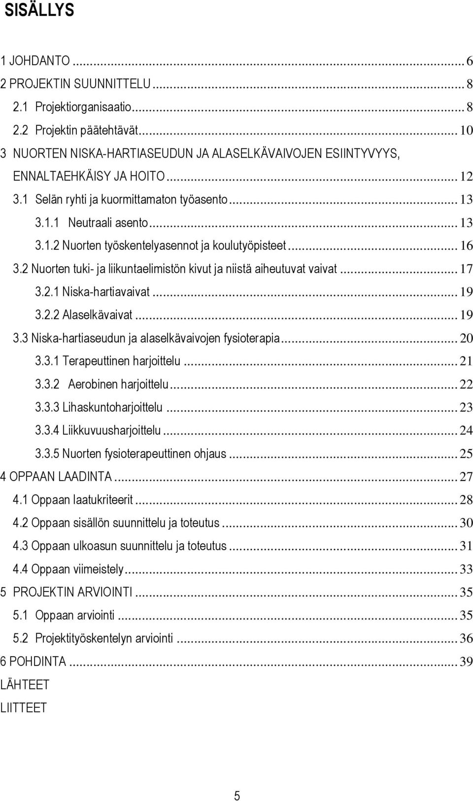 2 Nuorten tuki- ja liikuntaelimistön kivut ja niistä aiheutuvat vaivat... 17 3.2.1 Niska-hartiavaivat... 19 3.2.2 Alaselkävaivat... 19 3.3 Niska-hartiaseudun ja alaselkävaivojen fysioterapia... 20 3.