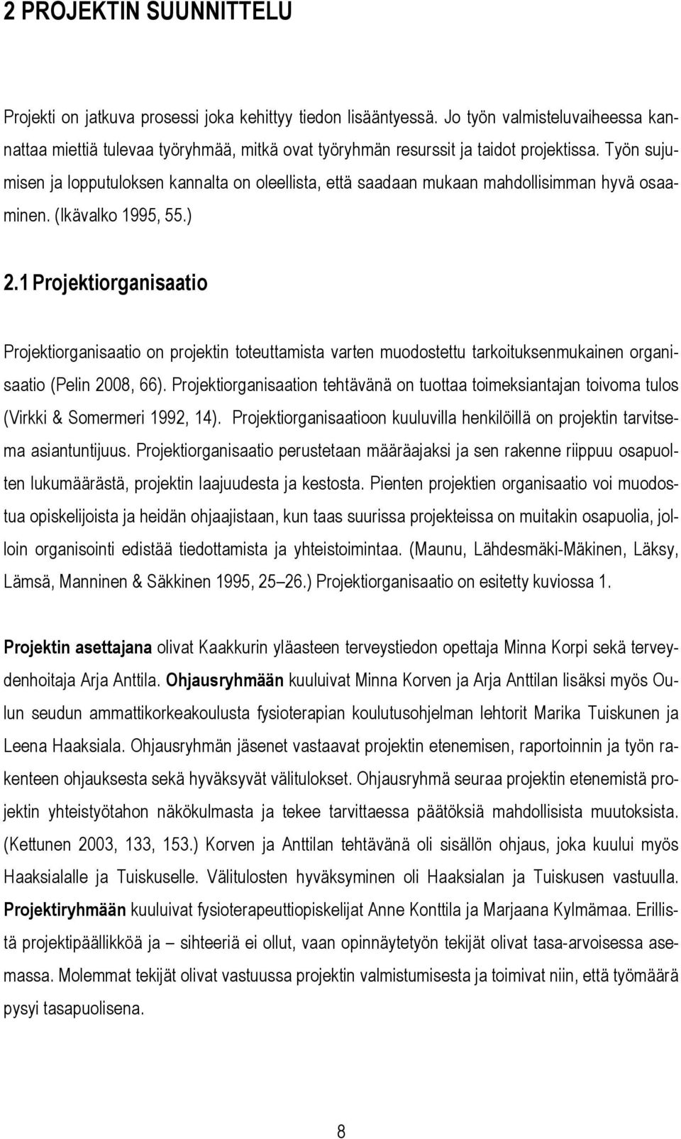 Työn sujumisen ja lopputuloksen kannalta on oleellista, että saadaan mukaan mahdollisimman hyvä osaaminen. (Ikävalko 1995, 55.) 2.