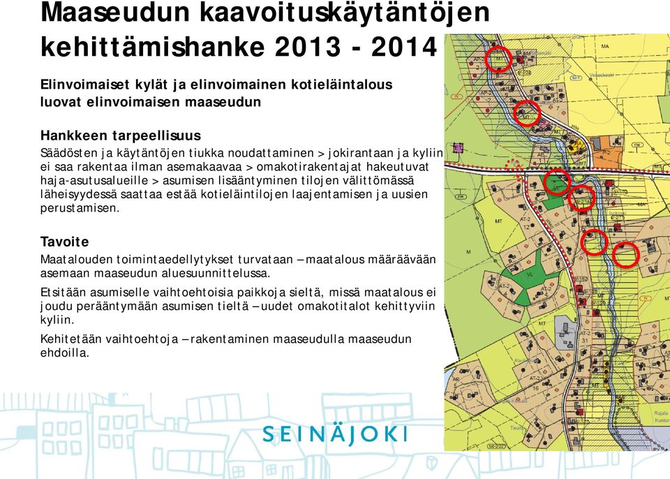 saattaa estää kotieläintilojen laajentamisen ja uusien perustamisen. Tavoite Maatalouden toimintaedellytykset turvataan maatalous määräävään asemaan maaseudun aluesuunnittelussa.