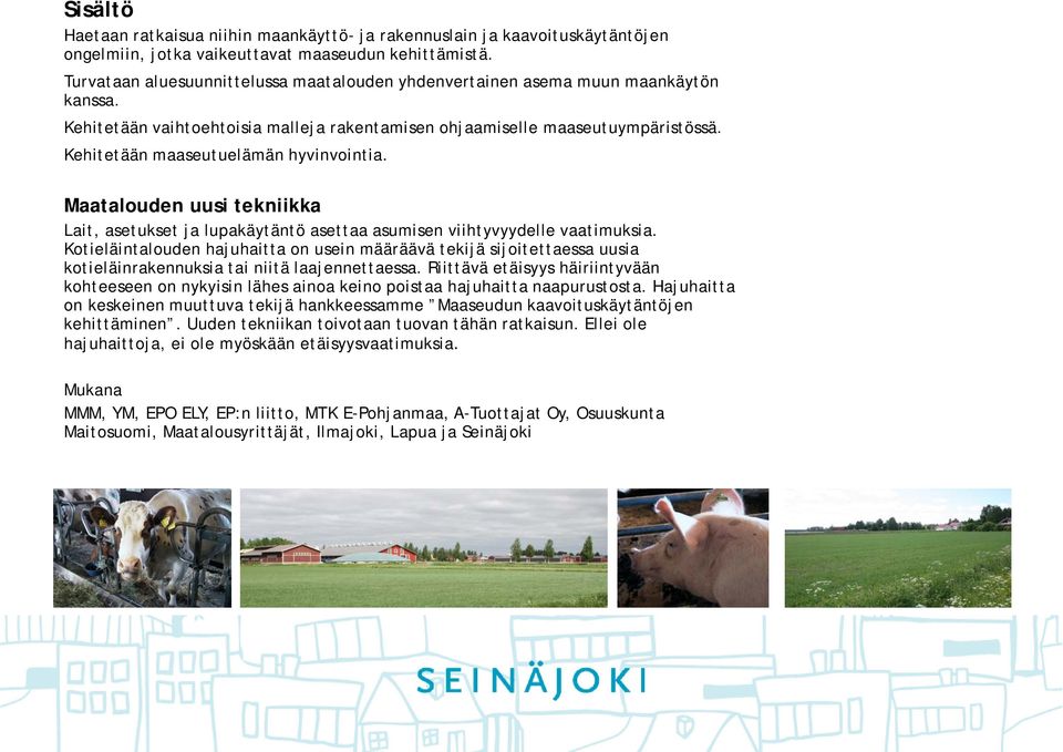 Kehitetään maaseutuelämän hyvinvointia. Maatalouden uusi tekniikka Lait, asetukset ja lupakäytäntö asettaa asumisen viihtyvyydelle vaatimuksia.