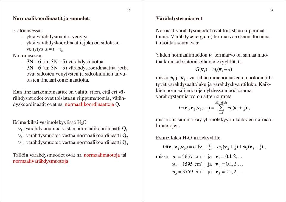 Kun lineaarikombinaatiot on valittu siten, että eri värähdysmuodot ovat toisistaan riippumattomia, värähdyskoordinaatit ovat ns. normaalikoordinaatteja Q.