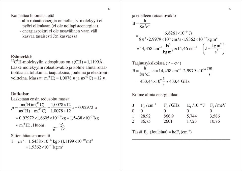 Laske molekyylin rotaatiovakio ja kolme alinta rotaatiotilaa aaltolukuina, taajuuksina, jouleina ja elektronivoltteina. Massat: m ( H) =,0078 u ja m ( C) = u.