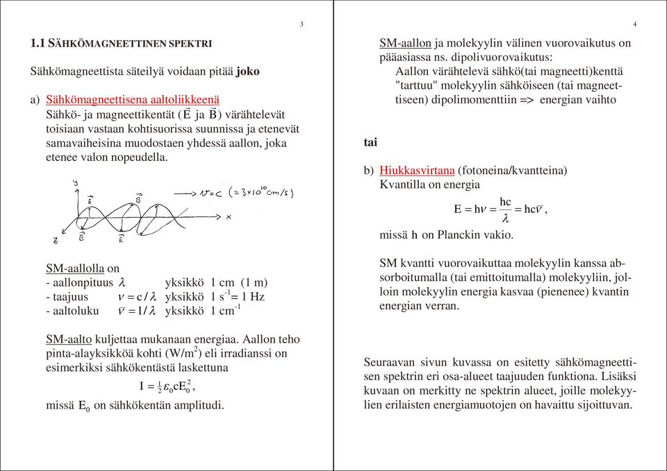 SM-aallolla on - aallonpituus l yksikkö cm ( m) - taajuus n = c / l yksikkö s - = Hz - aaltoluku n = / l yksikkö cm - SM-aalto kuljettaa mukanaan energiaa.