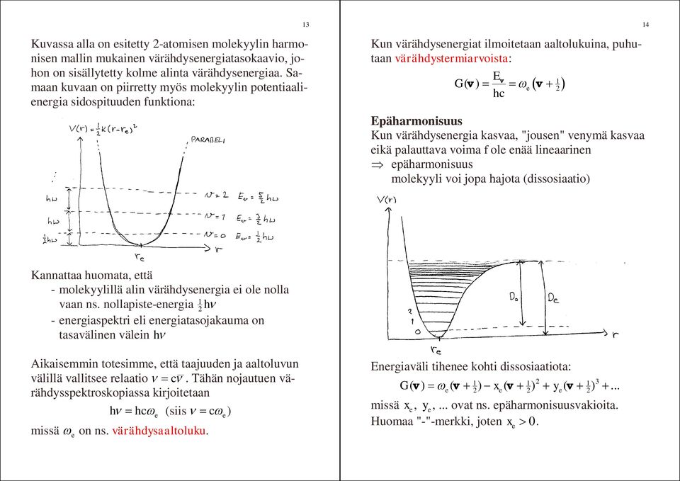 Epäharmonisuus Kun värähdysenergia kasvaa, "jousen" venymä kasvaa eikä palauttava voima f ole enää lineaarinen Þ epäharmonisuus molekyyli voi jopa hajota (dissosiaatio) 4 Kannattaa huomata, että -