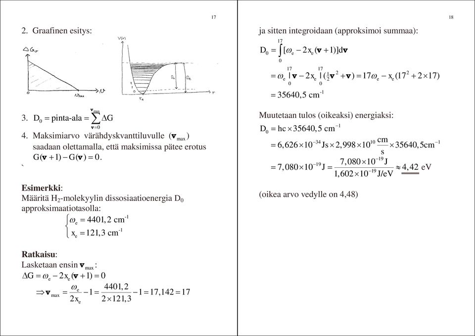 440, Þ vmax = - = - = 7,4 = 7,3 x e 7 ja sitten integroidaan (approksimoi summaa): 7 D0 = ò[ we - xe( v + )] dv 0 7 7 e v xe ( v v) 7 we xe(7 7) 0 0 = w - + = - + - =35640,5 cm