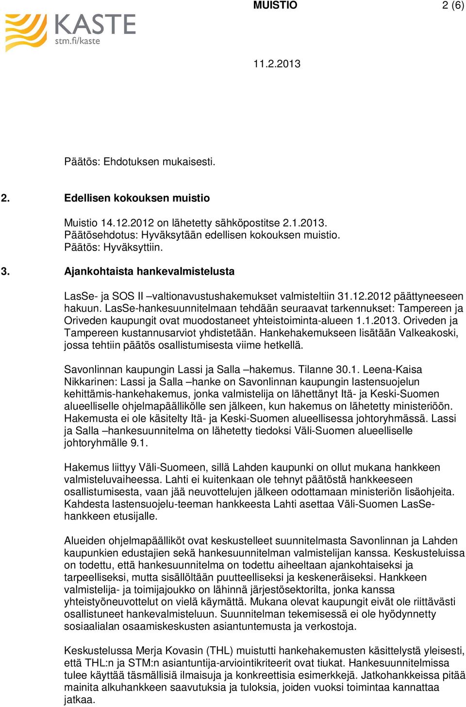 LasSe-hankesuunnitelmaan tehdään seuraavat tarkennukset: Tampereen ja Oriveden kaupungit ovat muodostaneet yhteistoiminta-alueen 1.1.2013. Oriveden ja Tampereen kustannusarviot yhdistetään.