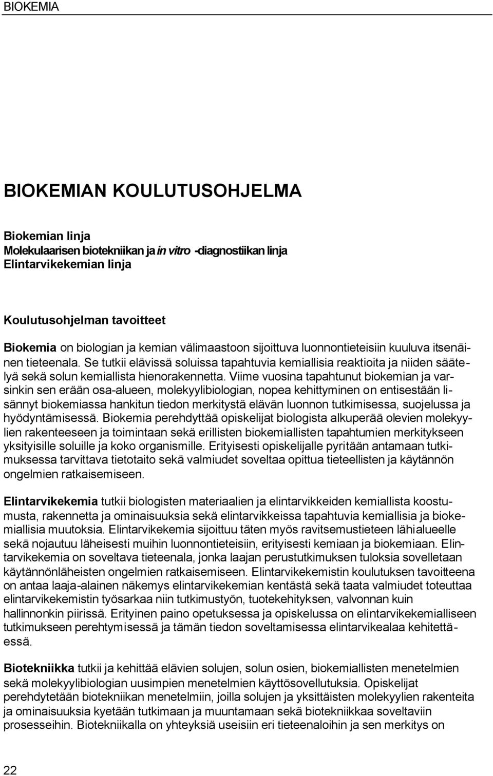 Viime vuosina tapahtunut biokemian ja varsinkin sen erään osa-alueen, molekyylibiologian, nopea kehittyminen on entisestään lisännyt biokemiassa hankitun tiedon merkitystä elävän luonnon