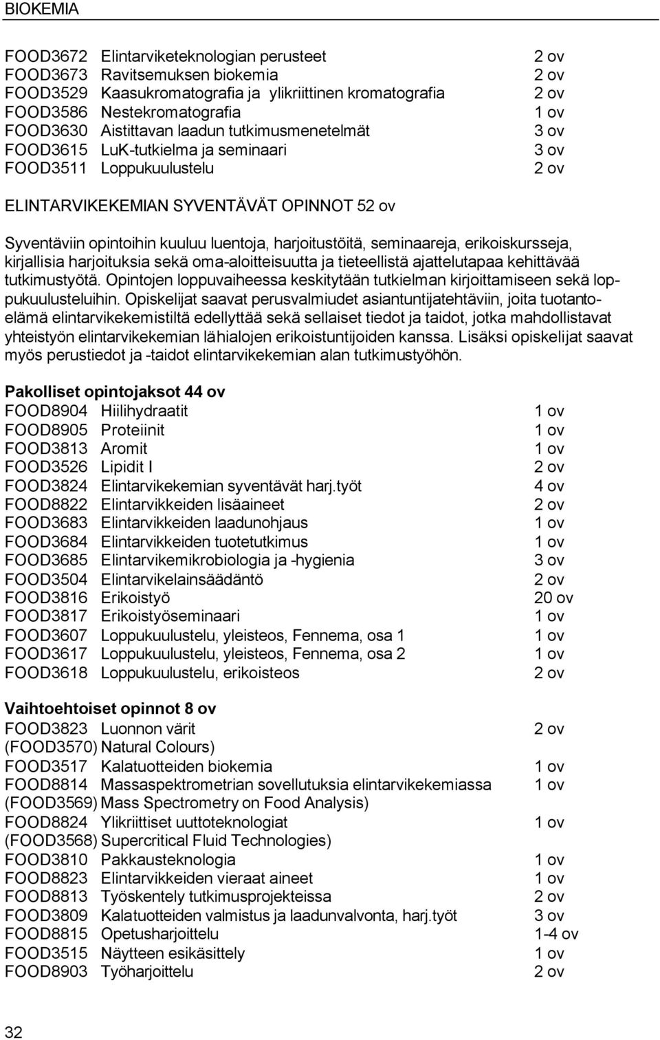 erikoiskursseja, kirjallisia harjoituksia sekä oma-aloitteisuutta ja tieteellistä ajattelutapaa kehittävää tutkimustyötä.