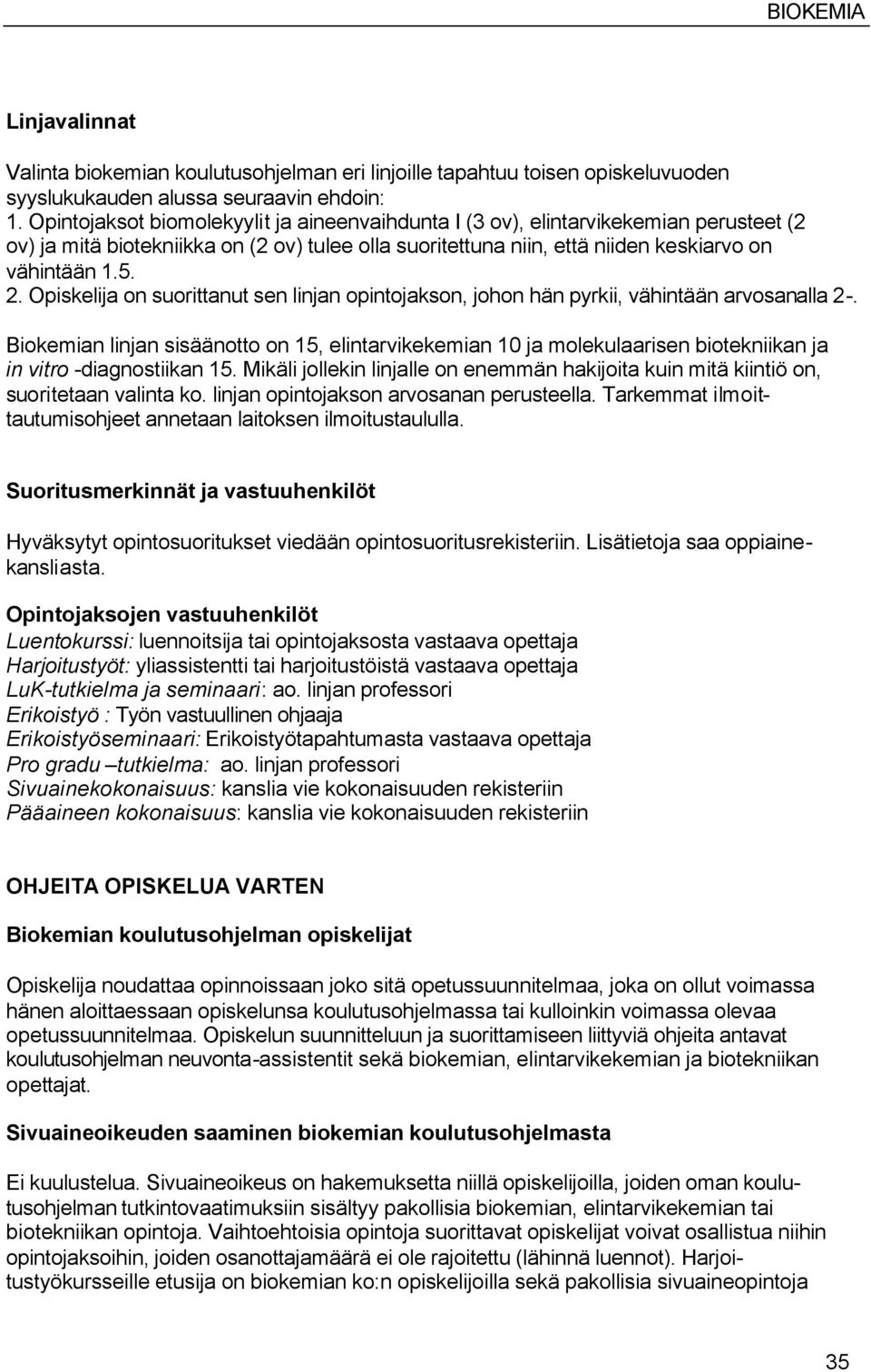 Opiskelija on suorittanut sen linjan opintojakson, johon hän pyrkii, vähintään arvosanalla 2-.