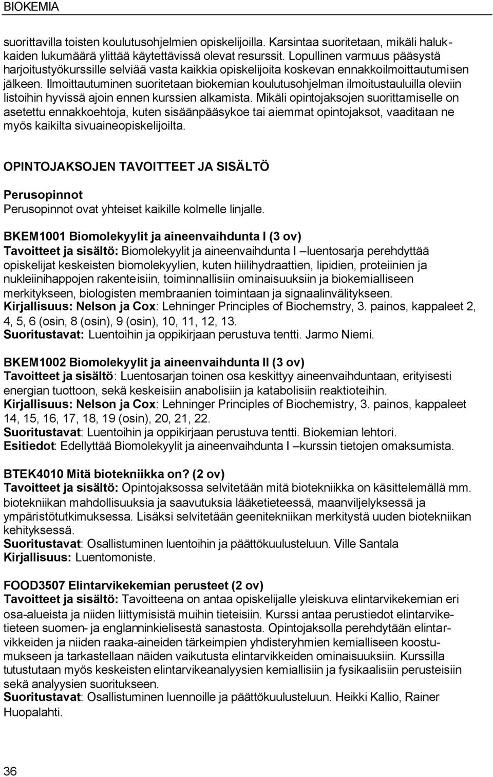 Ilmoittautuminen suoritetaan biokemian koulutusohjelman ilmoitustauluilla oleviin listoihin hyvissä ajoin ennen kurssien alkamista.