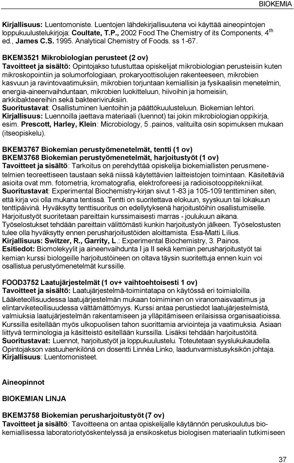 BKEM3521 Mikrobiologian perusteet () Tavoitteet ja sisältö: Opintojakso tutustuttaa opiskelijat mikrobiologian perusteisiin kuten mikroskopointiin ja solumorfologiaan, prokaryoottisolujen