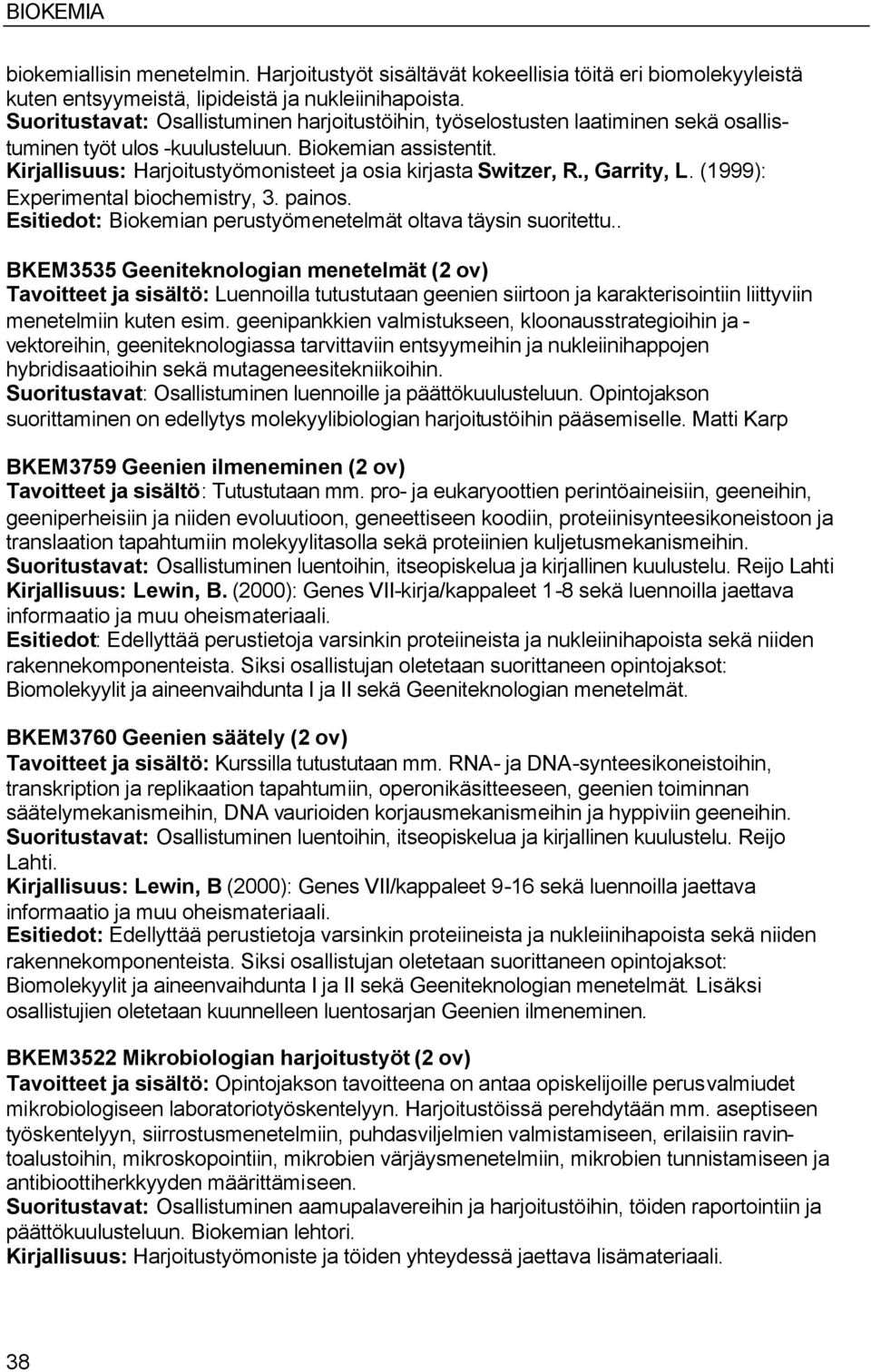 Kirjallisuus: Harjoitustyömonisteet ja osia kirjasta Switzer, R., Garrity, L. (1999): Experimental biochemistry, 3. painos. Esitiedot: Biokemian perustyömenetelmät oltava täysin suoritettu.