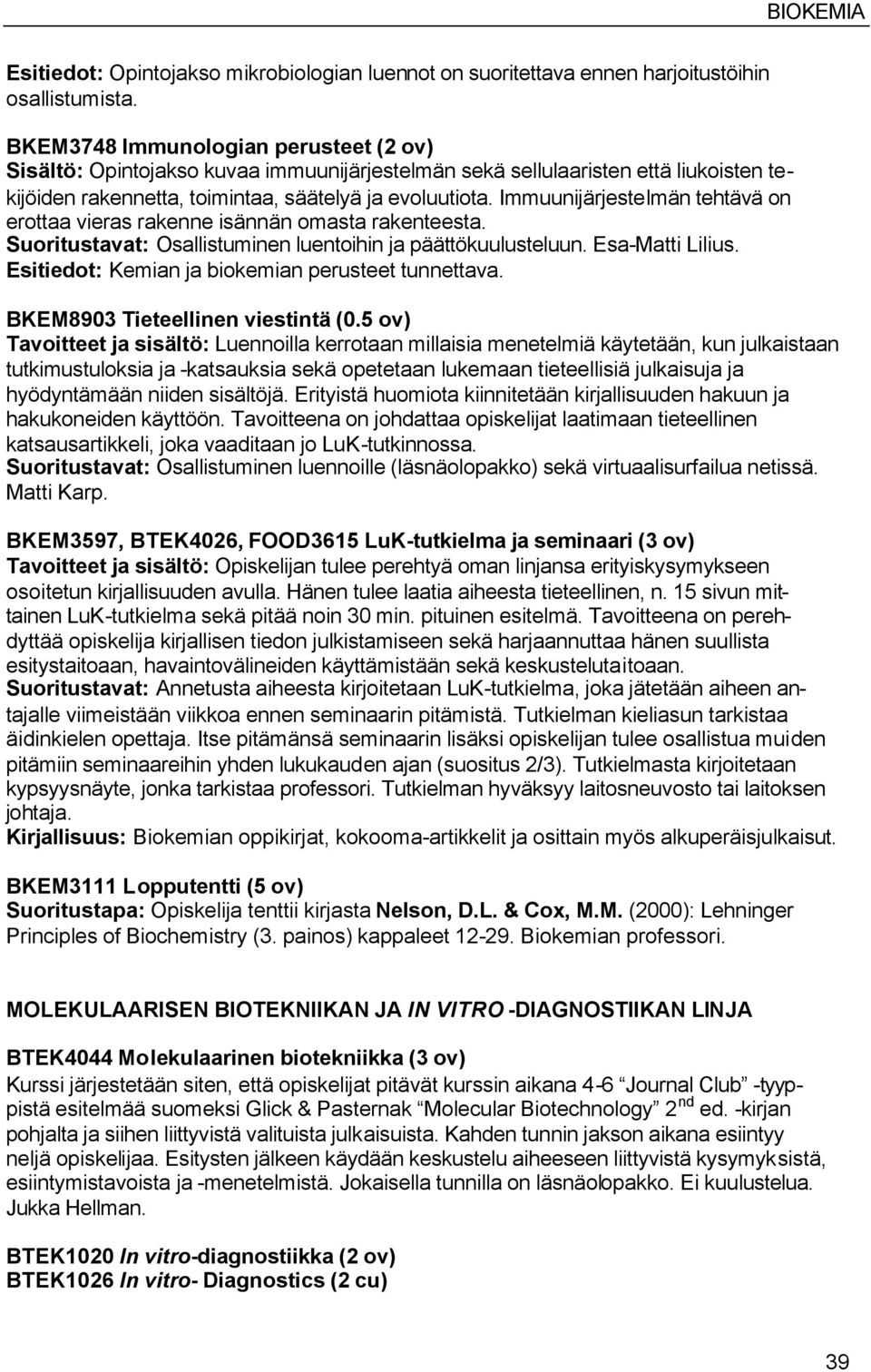 Immuunijärjestelmän tehtävä on erottaa vieras rakenne isännän omasta rakenteesta. Suoritustavat: Osallistuminen luentoihin ja päättökuulusteluun. Esa-Matti Lilius.