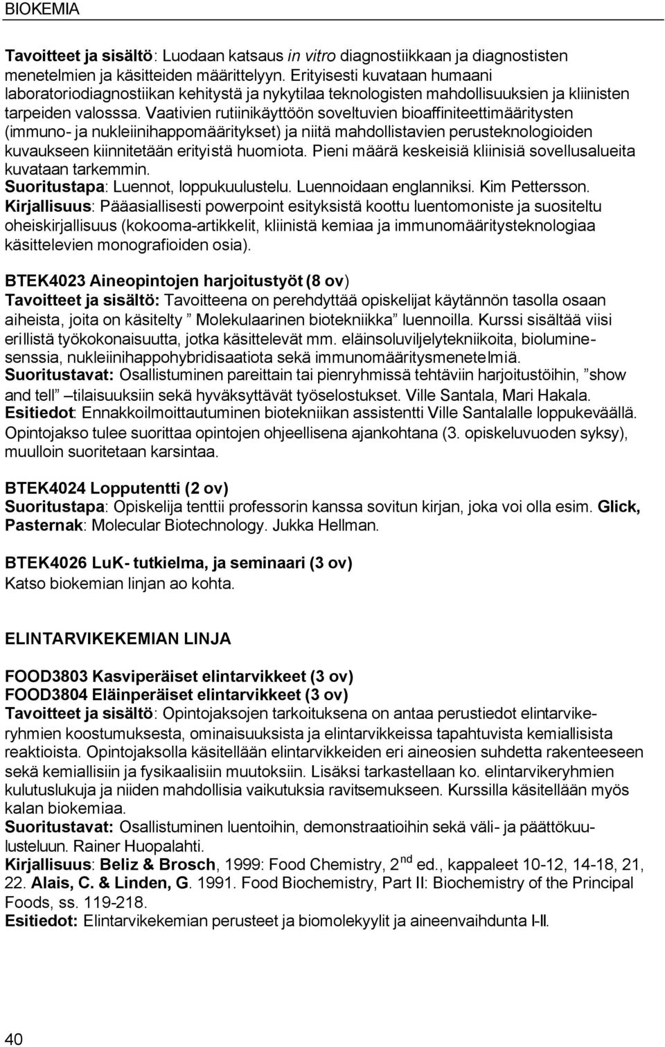 Vaativien rutiinikäyttöön soveltuvien bioaffiniteettimääritysten (immuno- ja nukleiinihappomääritykset) ja niitä mahdollistavien perusteknologioiden kuvaukseen kiinnitetään erityistä huomiota.