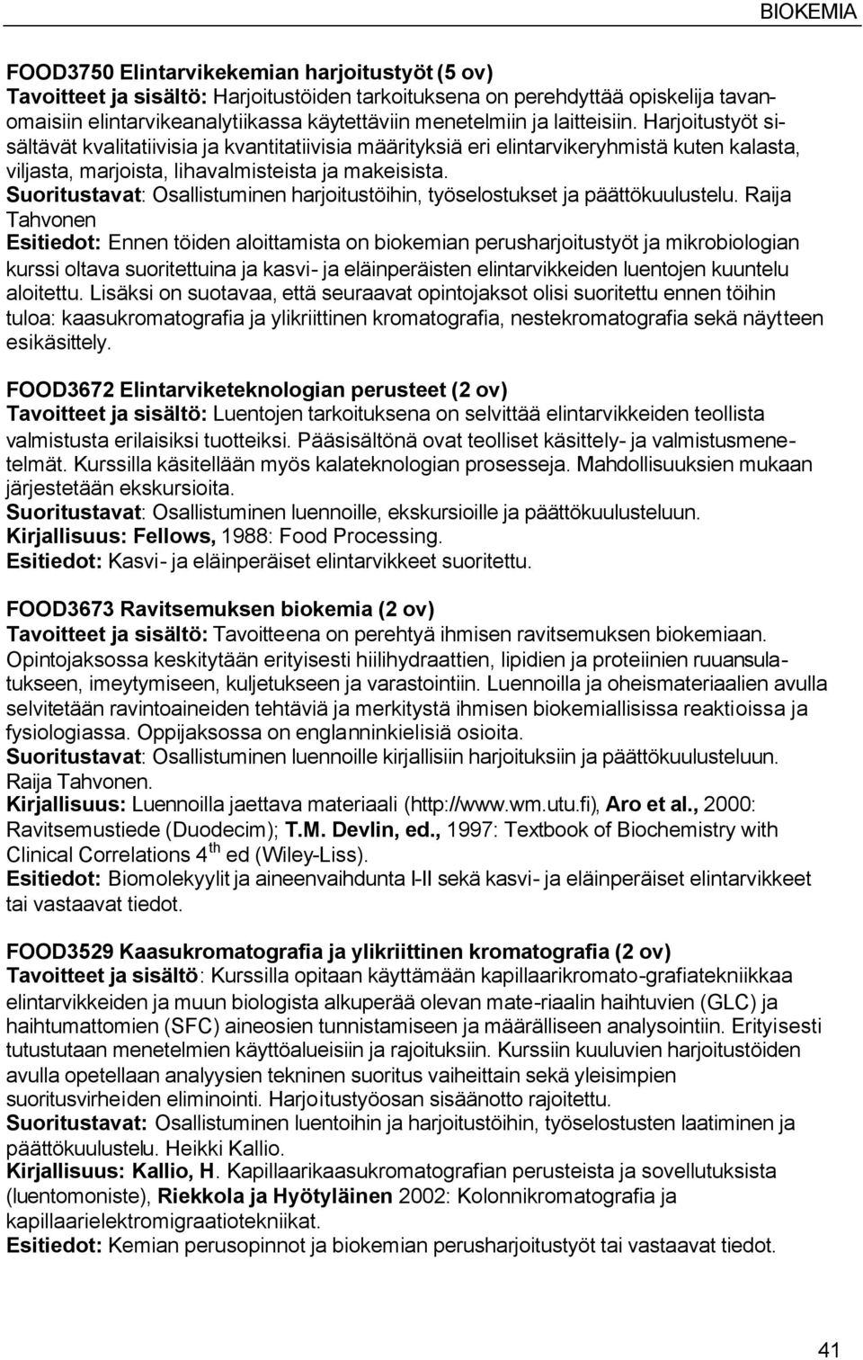 Suoritustavat: Osallistuminen harjoitustöihin, työselostukset ja päättökuulustelu.
