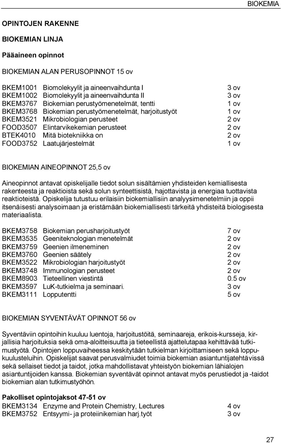 Laatujärjestelmät BIOKEMIAN AINEOPINNOT 25,5 ov Aineopinnot antavat opiskelijalle tiedot solun sisältämien yhdisteiden kemiallisesta rakenteesta ja reaktioista sekä solun synteettisistä, hajottavista