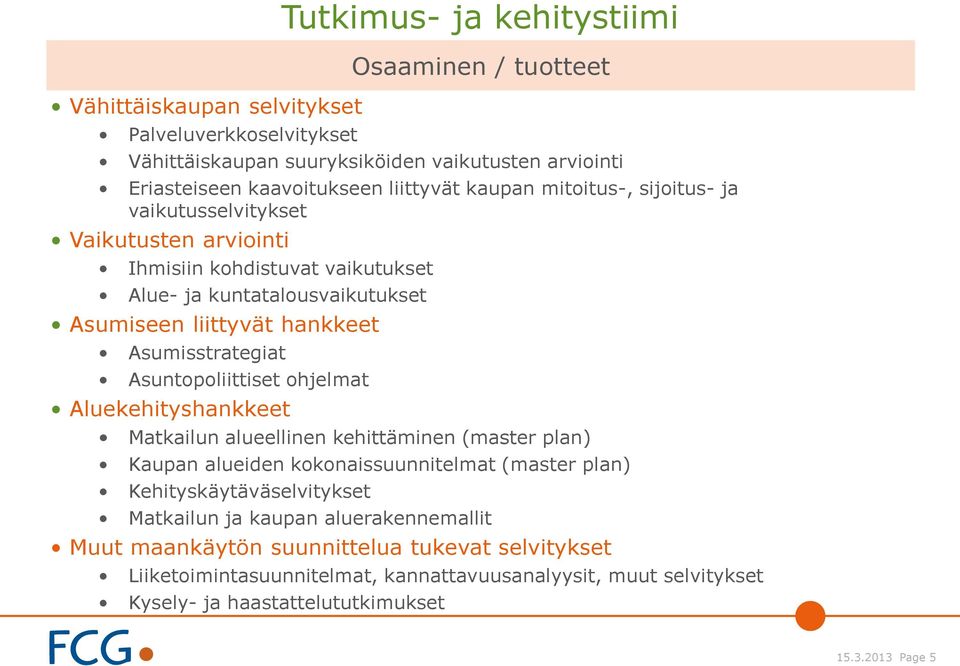 Asumisstrategiat Asuntopoliittiset ohjelmat Aluekehityshankkeet Matkailun alueellinen kehittäminen (master plan) Kaupan alueiden kokonaissuunnitelmat (master plan)