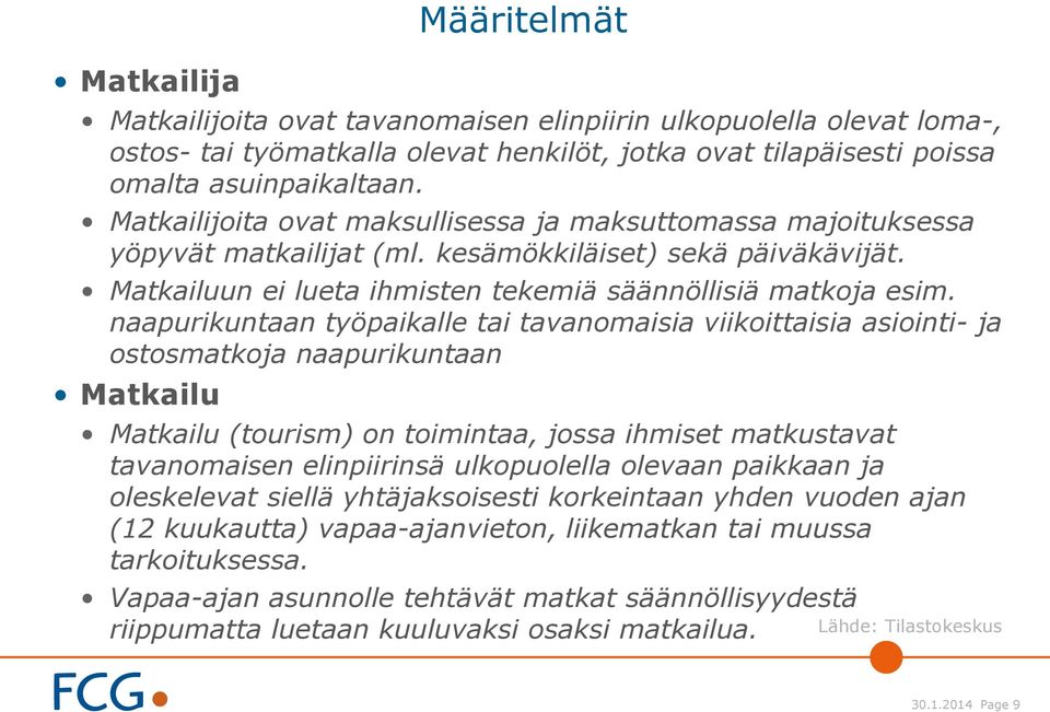 naapurikuntaan työpaikalle tai tavanomaisia viikoittaisia asiointi- ja ostosmatkoja naapurikuntaan Matkailu Matkailu (tourism) on toimintaa, jossa ihmiset matkustavat tavanomaisen elinpiirinsä