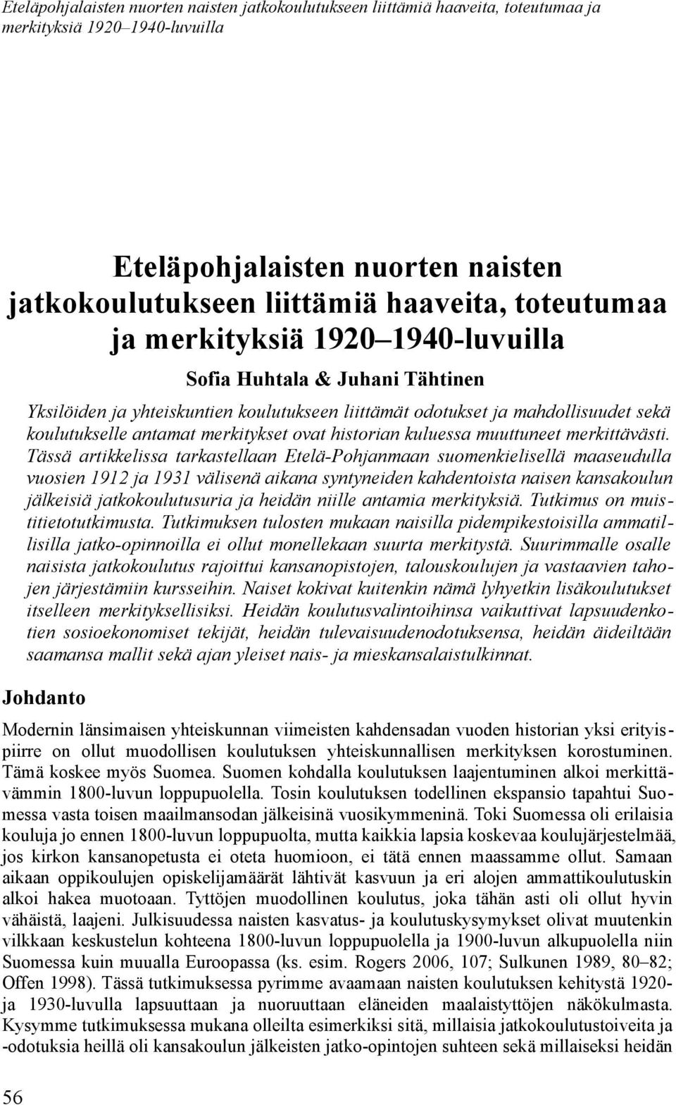 Tässä artikkelissa tarkastellaan Etelä-Pohjanmaan suomenkielisellä maaseudulla vuosien 1912 ja 1931 välisenä aikana syntyneiden kahdentoista naisen kansakoulun jälkeisiä jatkokoulutusuria ja heidän