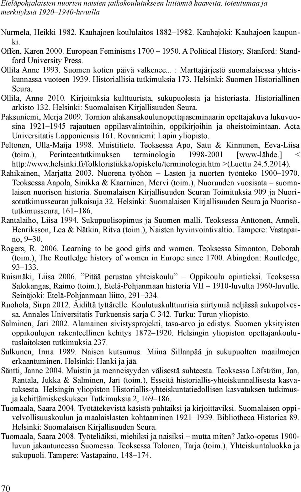 Kirjoituksia kulttuurista, sukupuolesta ja historiasta. Historiallinen arkisto 132. Helsinki: Suomalaisen Kirjallisuuden Seura. Paksuniemi, Merja 2009.