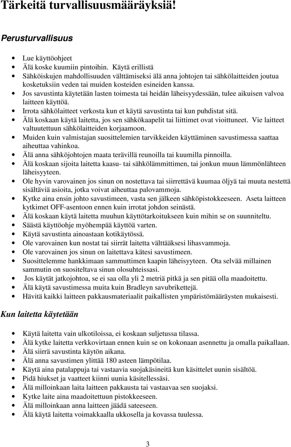 Jos savustinta käytetään lasten toimesta tai heidän läheisyydessään, tulee aikuisen valvoa laitteen käyttöä. Irrota sähkölaitteet verkosta kun et käytä savustinta tai kun puhdistat sitä.