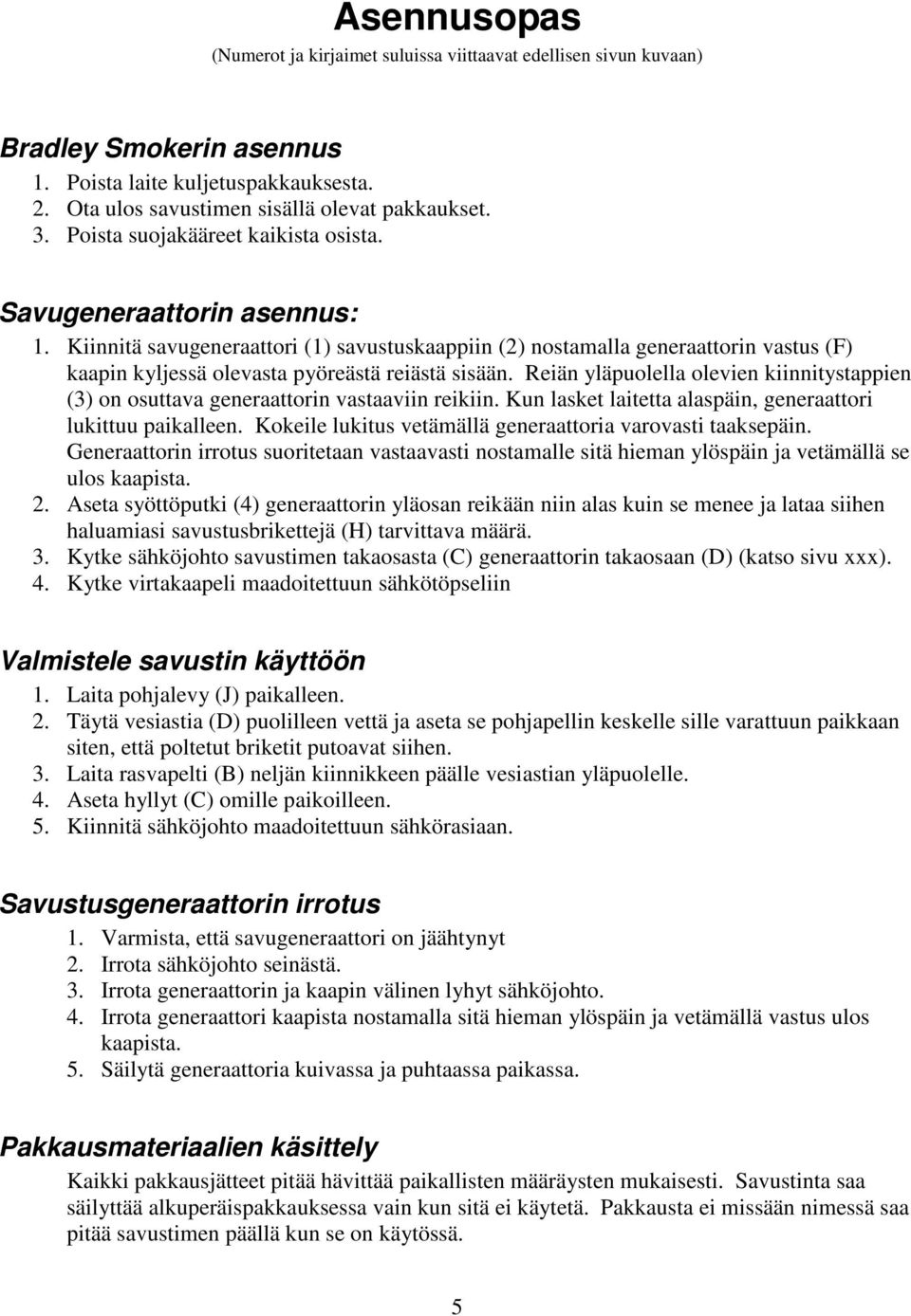 Kiinnitä savugeneraattori (1) savustuskaappiin (2) nostamalla generaattorin vastus (F) kaapin kyljessä olevasta pyöreästä reiästä sisään.