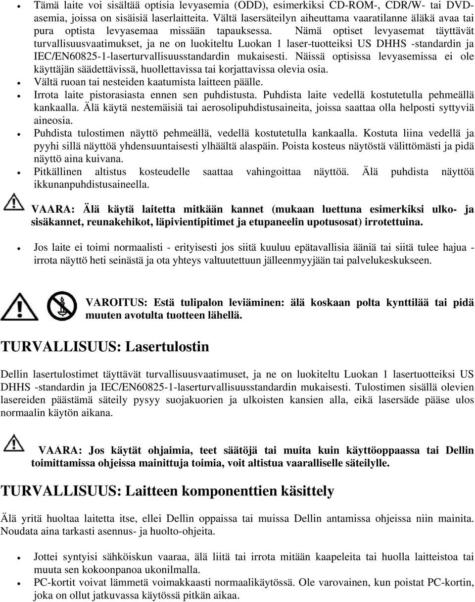 Nämä optiset levyasemat täyttävät turvallisuusvaatimukset, ja ne on luokiteltu Luokan 1 laser-tuotteiksi US DHHS -standardin ja IEC/EN60825-1-laserturvallisuusstandardin mukaisesti.