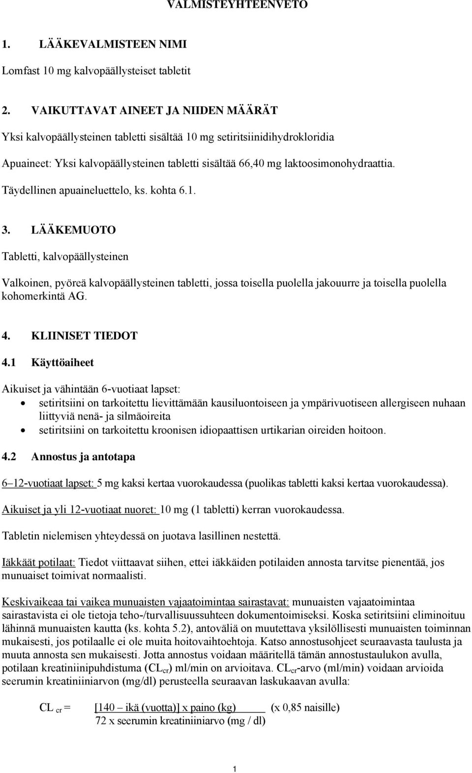 Täydellinen apuaineluettelo, ks. kohta 6.1. 3.