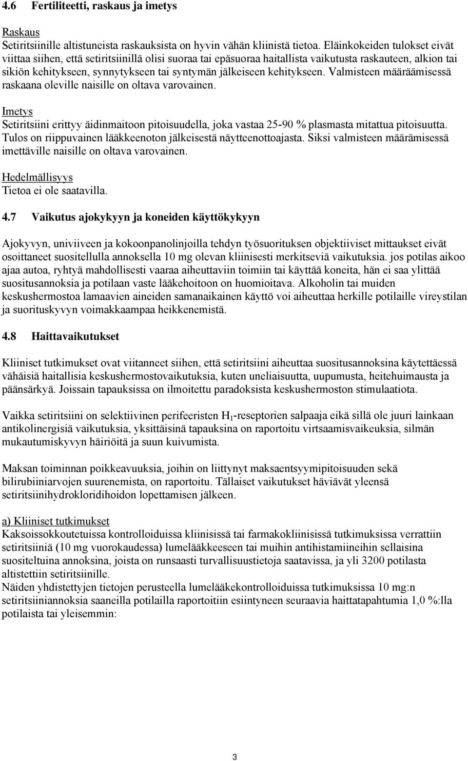 kehitykseen. Valmisteen määräämisessä raskaana oleville naisille on oltava varovainen. Imetys Setiritsiini erittyy äidinmaitoon pitoisuudella, joka vastaa 25-90 % plasmasta mitattua pitoisuutta.