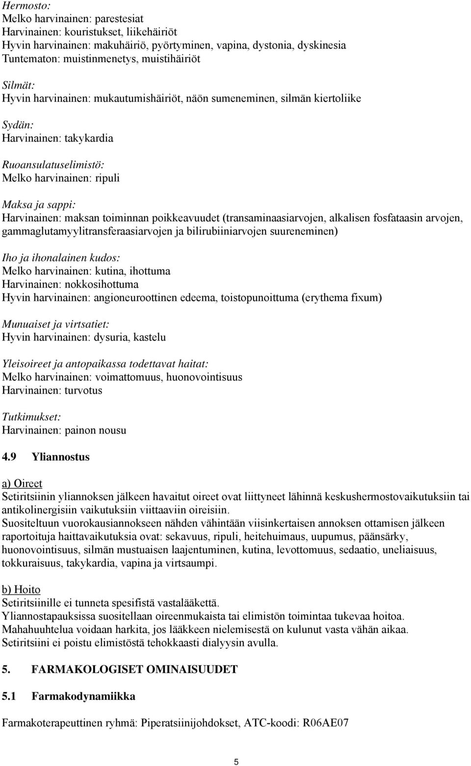 toiminnan poikkeavuudet (transaminaasiarvojen, alkalisen fosfataasin arvojen, gammaglutamyylitransferaasiarvojen ja bilirubiiniarvojen suureneminen) Iho ja ihonalainen kudos: Melko harvinainen: