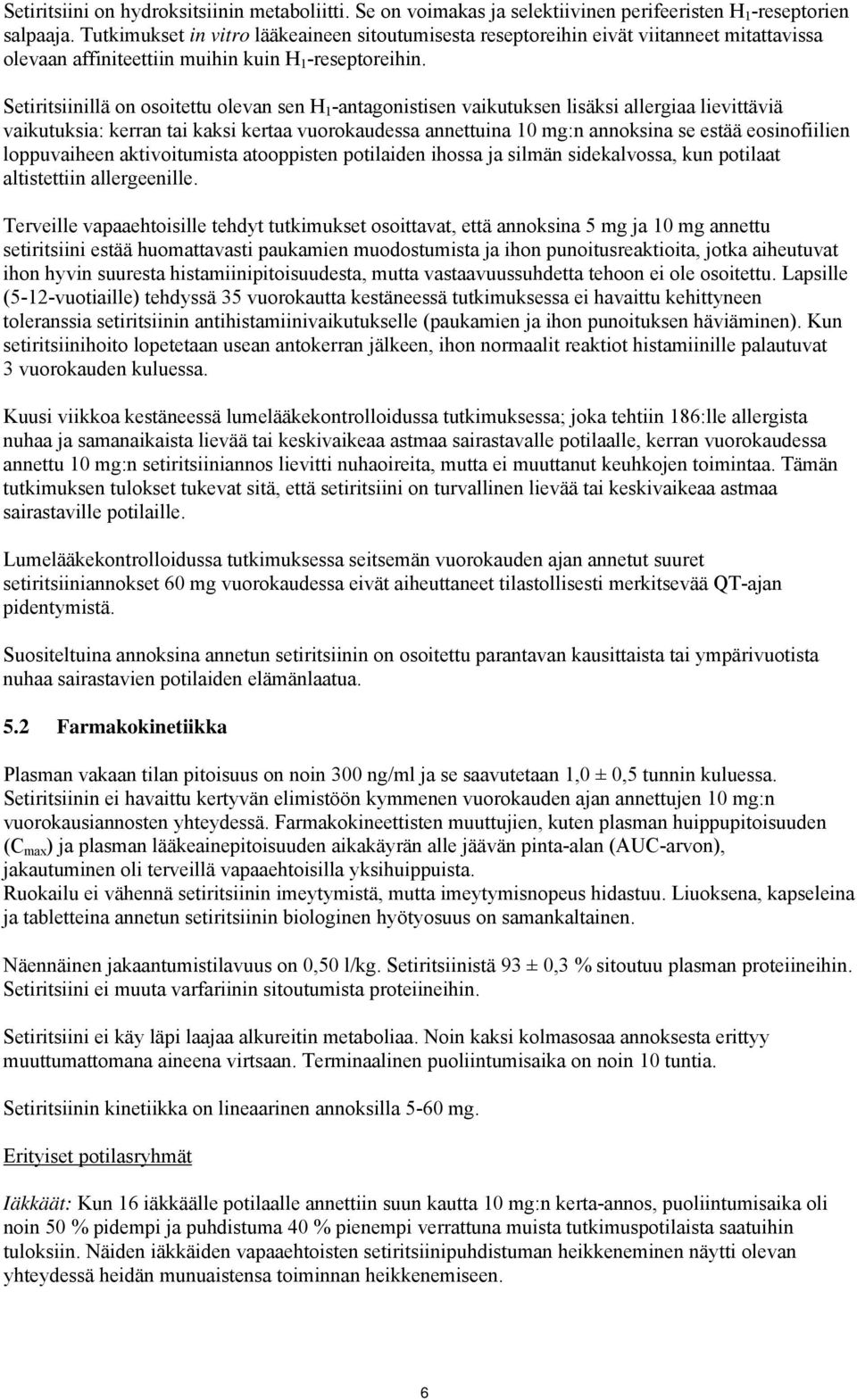 Setiritsiinillä on osoitettu olevan sen H 1 -antagonistisen vaikutuksen lisäksi allergiaa lievittäviä vaikutuksia: kerran tai kaksi kertaa vuorokaudessa annettuina 10 mg:n annoksina se estää