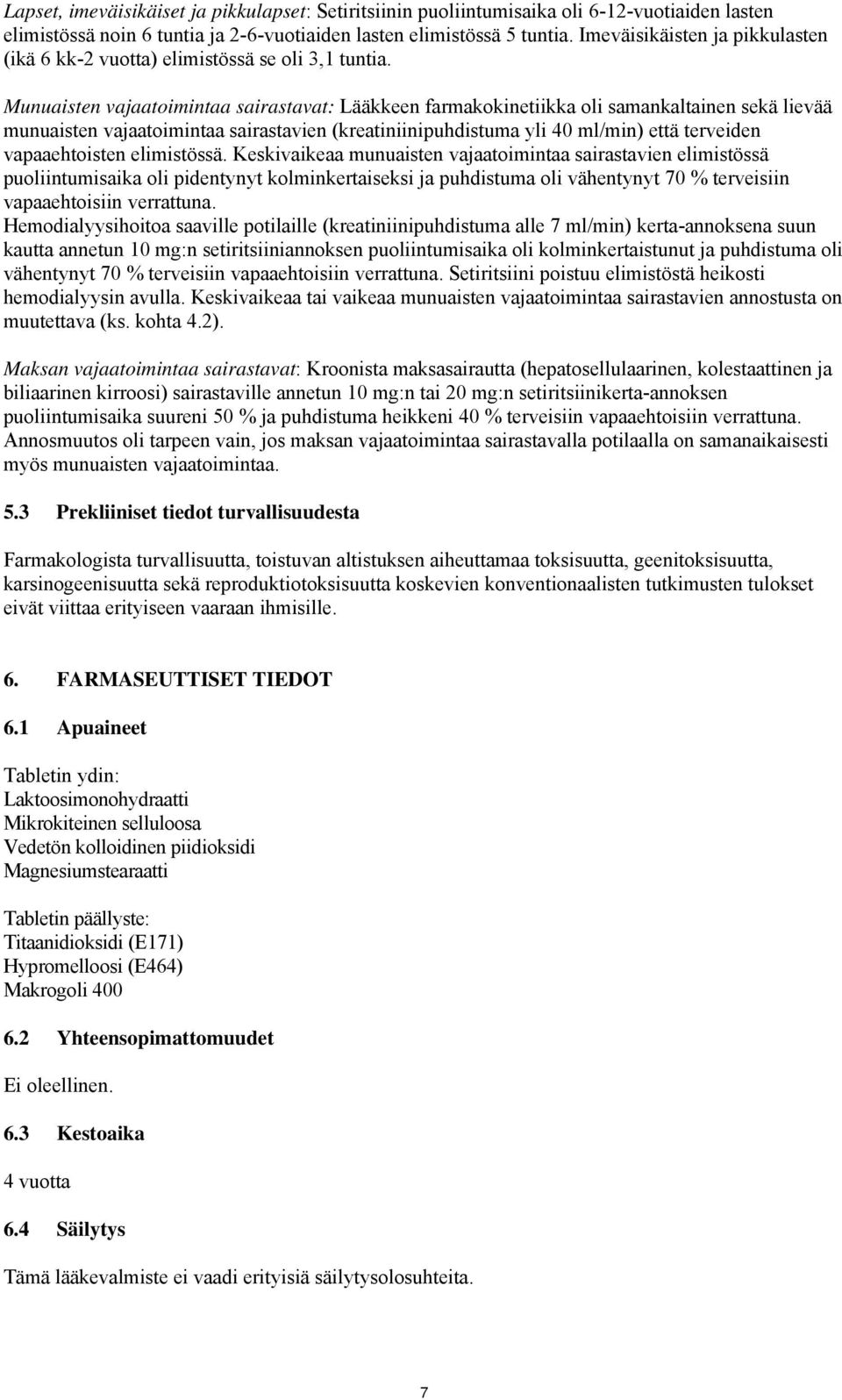 Munuaisten vajaatoimintaa sairastavat: Lääkkeen farmakokinetiikka oli samankaltainen sekä lievää munuaisten vajaatoimintaa sairastavien (kreatiniinipuhdistuma yli 40 ml/min) että terveiden