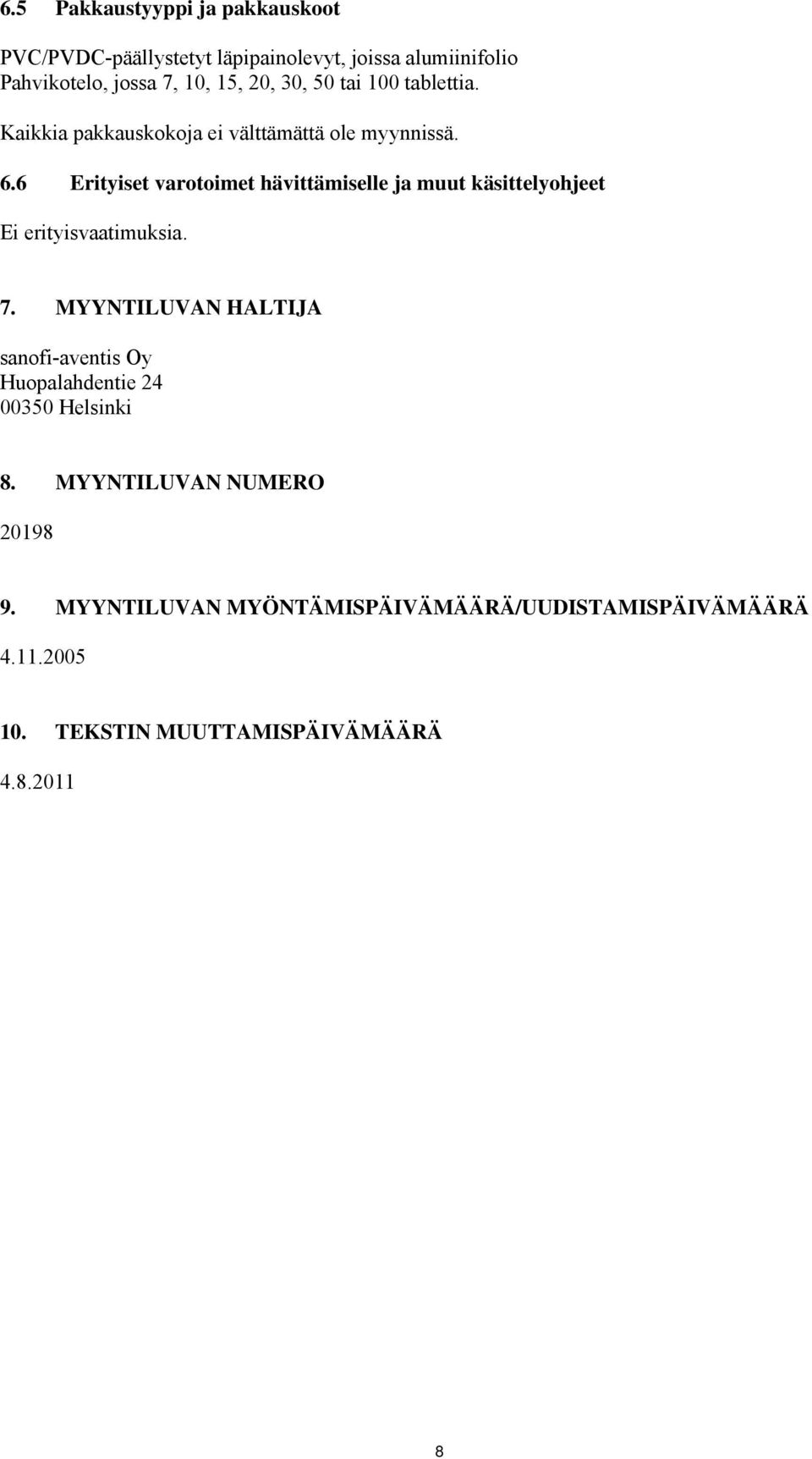 6 Erityiset varotoimet hävittämiselle ja muut käsittelyohjeet Ei erityisvaatimuksia. 7.