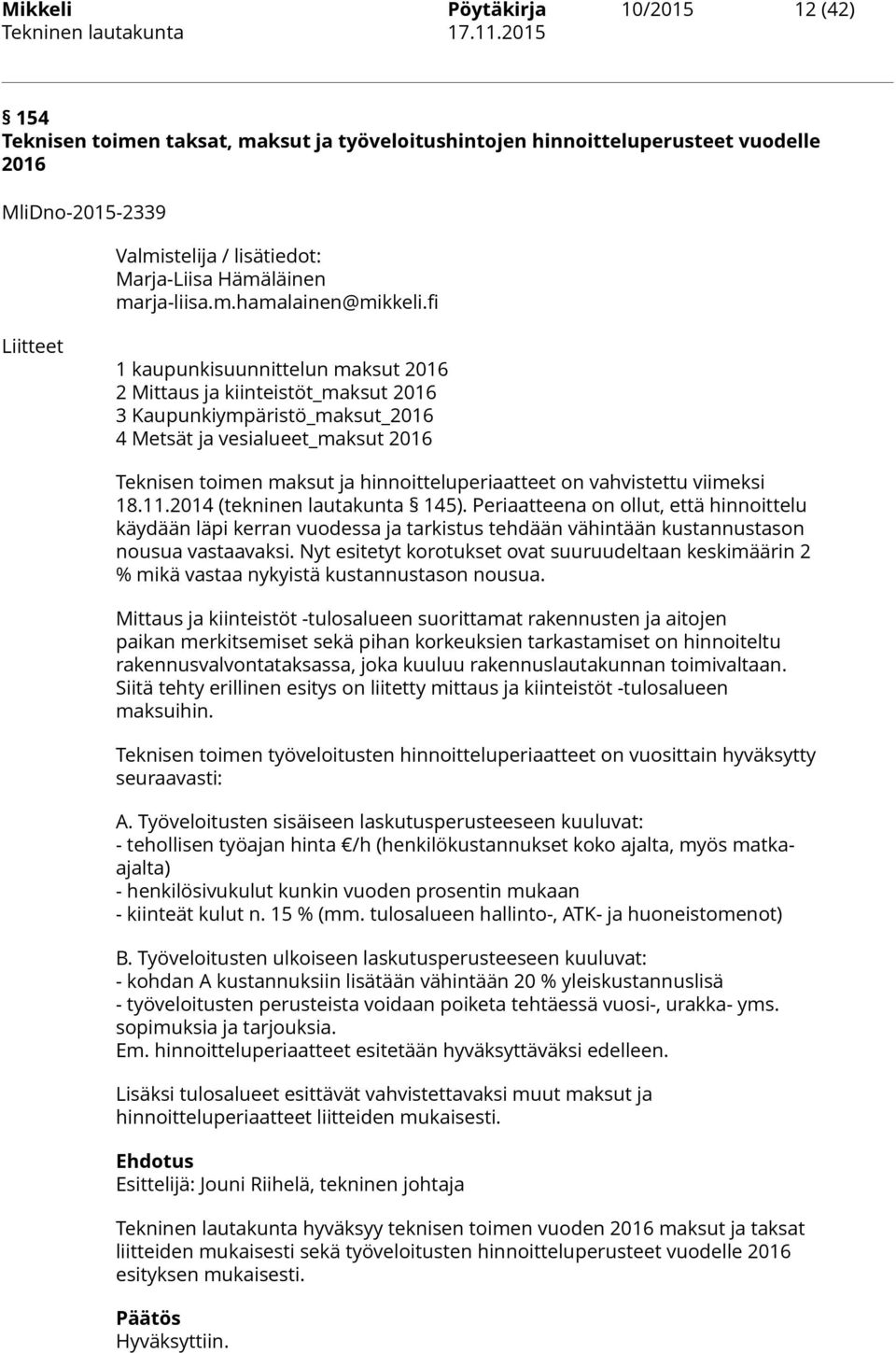 fi Liitteet 1 kaupunkisuunnittelun maksut 2016 2 Mittaus ja kiinteistöt_maksut 2016 3 Kaupunkiympäristö_maksut_2016 4 Metsät ja vesialueet_maksut 2016 Teknisen toimen maksut ja hinnoitteluperiaatteet